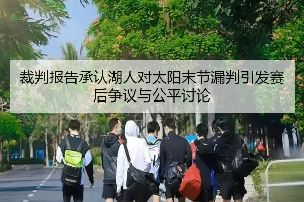 裁判报告承认湖人对太阳末节漏判引发赛后争议与公平讨论 | pg