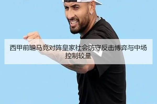 西甲前瞻马竞对阵皇家社会防守反击博弈与中场控制较量